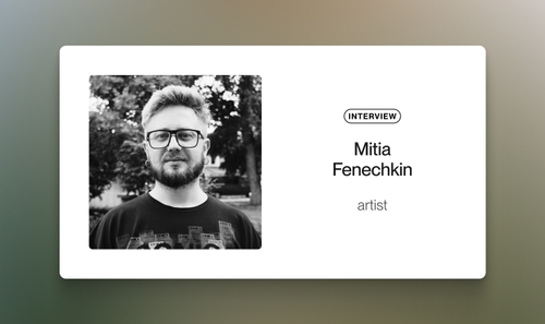 Artist Mitia Fenechkin: How a Cold Email Opened Doors, What NFT Taught Him, and Living with Impostor Syndrome in Art